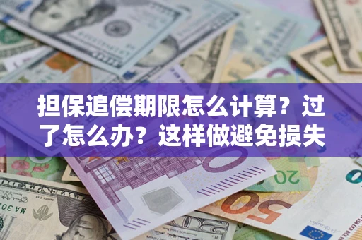 北京担保追偿期限怎么计算？过了怎么办？这样做避免损失！