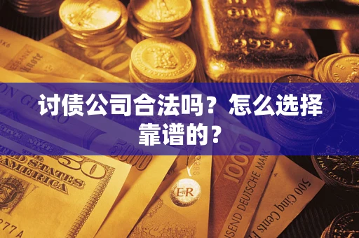 北京讨债公司合法吗？怎么选择靠谱的？