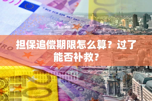 北京担保追偿期限怎么算？过了能否补救？