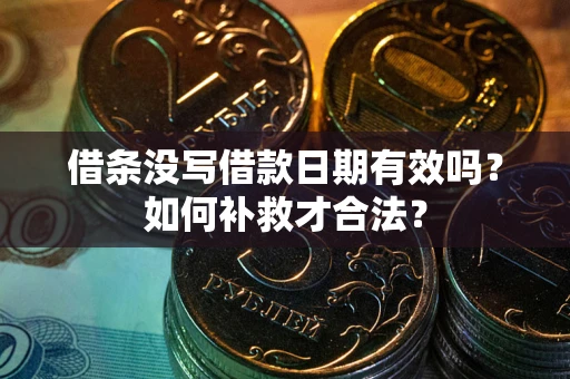 北京借条没写借款日期有效吗？如何补救才合法？