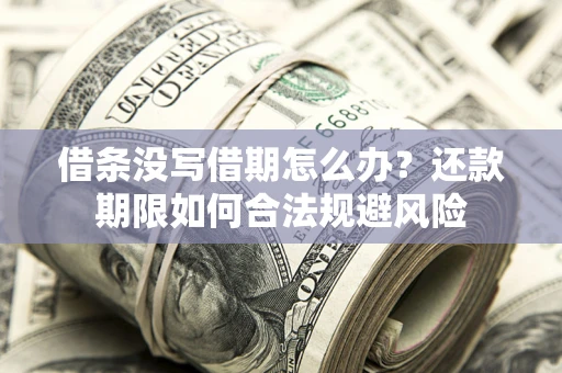 北京借条没写借期怎么办？还款期限如何合法规避风险