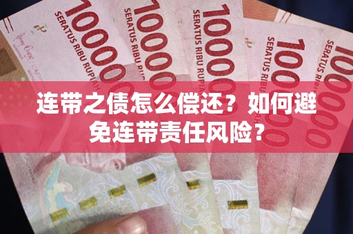 北京连带之债怎么偿还？如何避免连带责任风险？