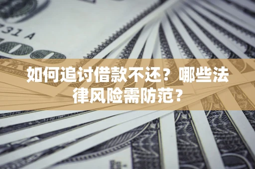北京如何追讨借款不还？哪些法律风险需防范？